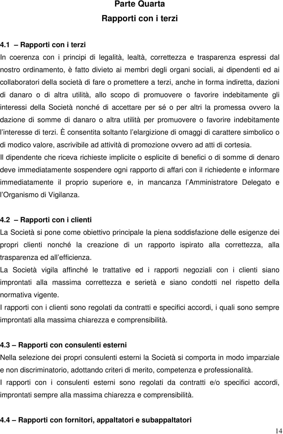 collaboratori della società di fare o promettere a terzi, anche in forma indiretta, dazioni di danaro o di altra utilità, allo scopo di promuovere o favorire indebitamente gli interessi della Società