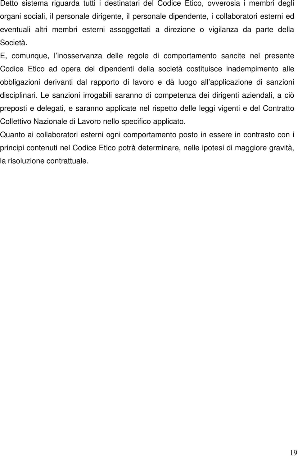 E, comunque, l inosservanza delle regole di comportamento sancite nel presente Codice Etico ad opera dei dipendenti della società costituisce inadempimento alle obbligazioni derivanti dal rapporto di