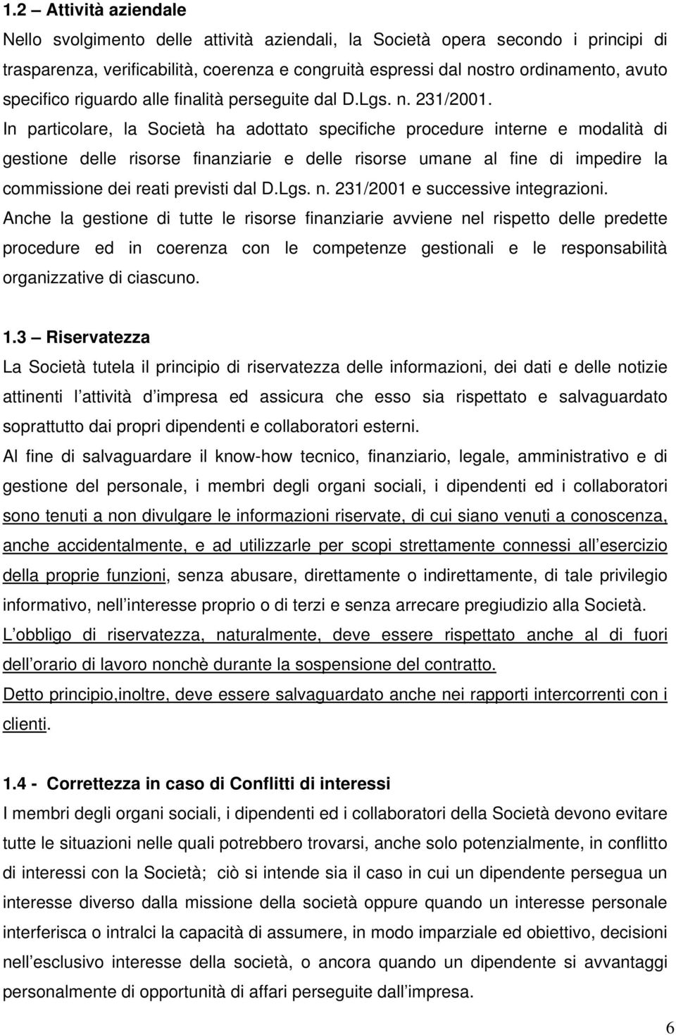 In particolare, la Società ha adottato specifiche procedure interne e modalità di gestione delle risorse finanziarie e delle risorse umane al fine di impedire la commissione dei reati previsti dal D.