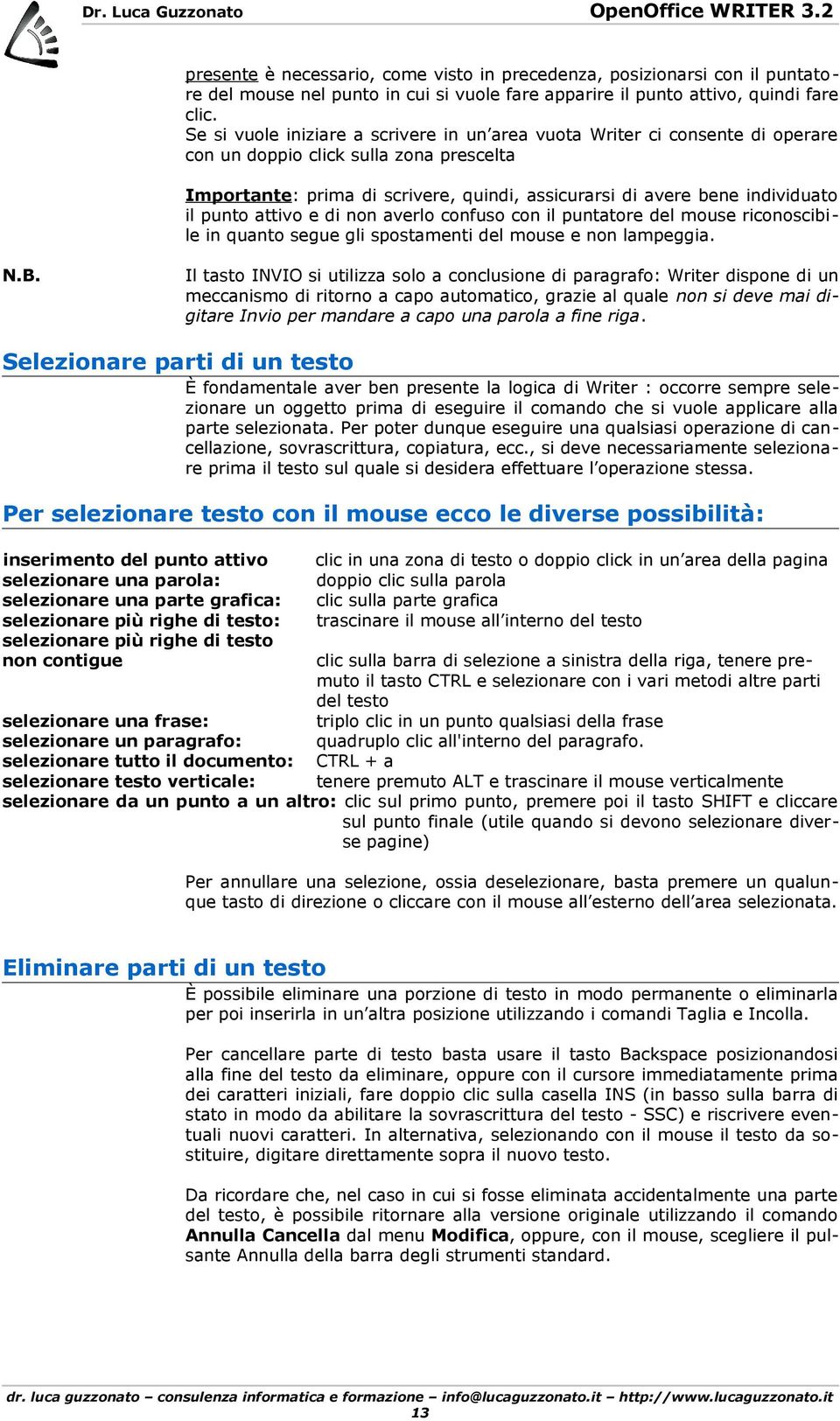 punto attivo e di non averlo confuso con il puntatore del mouse riconoscibile in quanto segue gli spostamenti del mouse e non lampeggia. N.B.