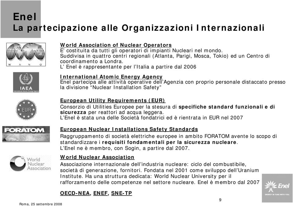 L Enel è rappresentante per l Italia a partire dal 2006 International Atomic Energy Agency Enel partecipa alle attività operative dell Agenzia con proprio personale distaccato presso la divisione