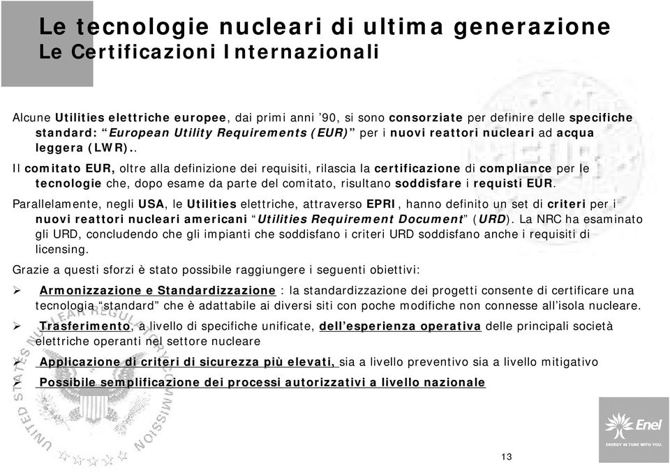 . Il comitato EUR, oltre alla definizione dei requisiti, rilascia la certificazione di compliance per le tecnologie che, dopo esame da parte del comitato, risultano soddisfare i requisti EUR.