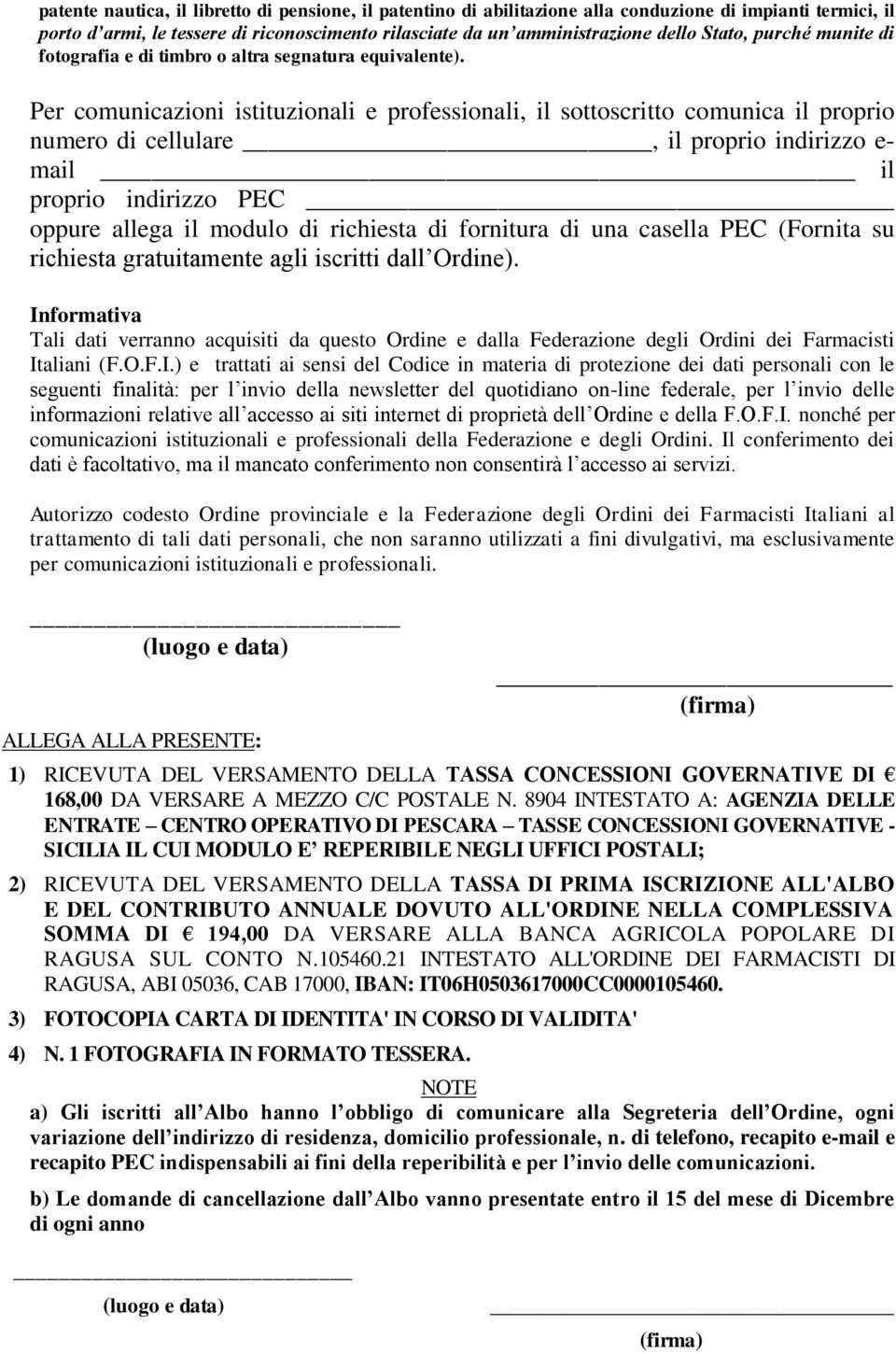 Per comunicazioni istituzionali e professionali, il sottoscritto comunica il proprio numero di cellulare, il proprio indirizzo e- mail il proprio indirizzo PEC oppure allega il modulo di richiesta di