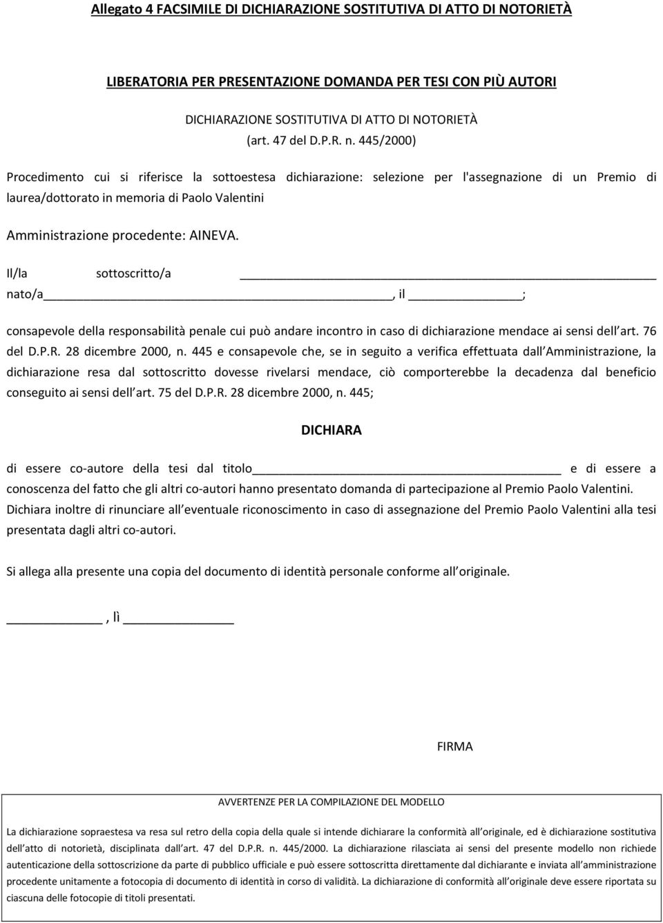 Il/la sottoscritto/a nato/a, il ; consapevole della responsabilità penale cui può andare incontro in caso di dichiarazione mendace ai sensi dell art. 76 del D.P.R. 28 dicembre 2000, n.