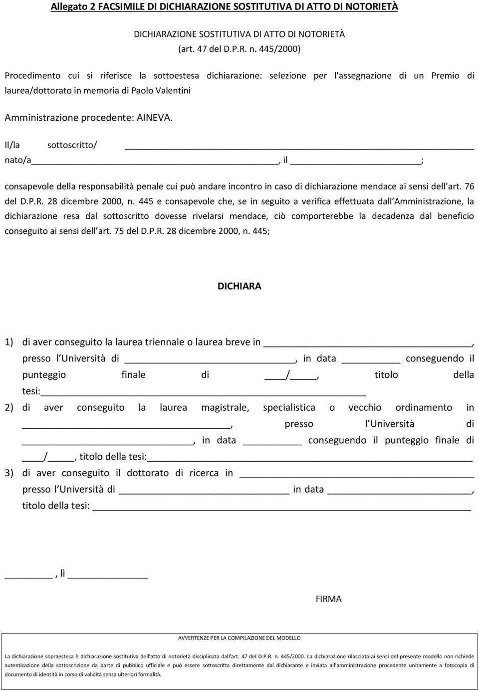 Il/la sottoscritto/ nato/a, il ; consapevole della responsabilità penale cui può andare incontro in caso di dichiarazione mendace ai sensi dell art. 76 del D.P.R. 28 dicembre 2000, n.