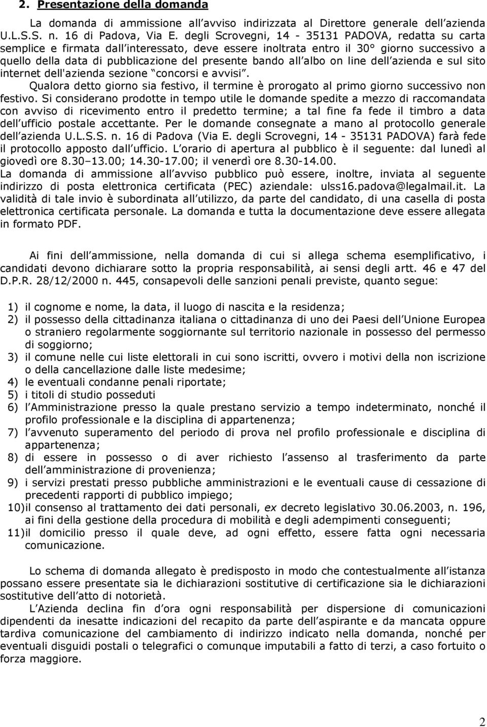 albo on line dell azienda e sul sito internet dell'azienda sezione concorsi e avvisi. Qualora detto giorno sia festivo, il termine è prorogato al primo giorno successivo non festivo.