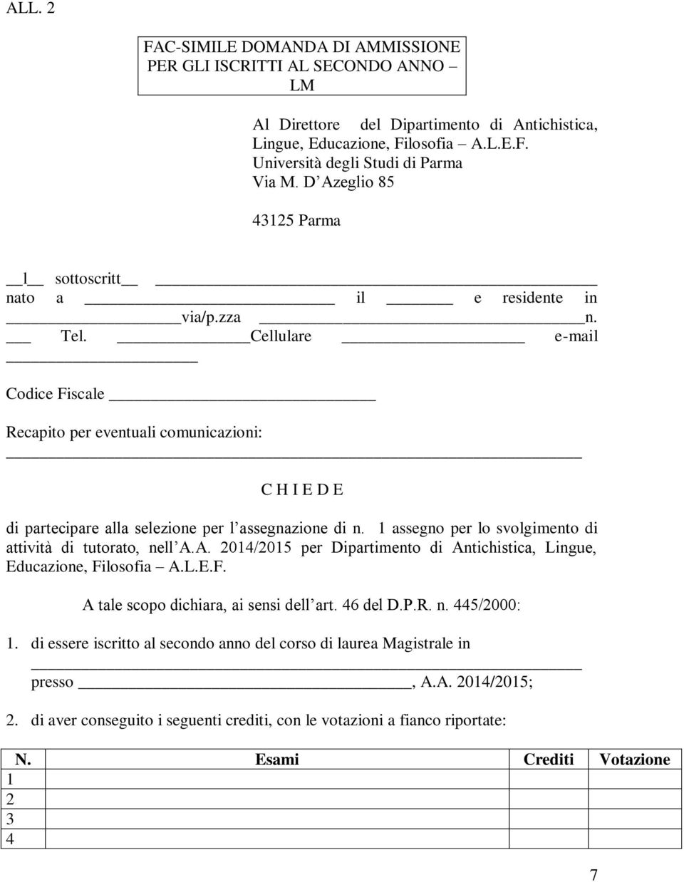 Cellulare e-mail Codice Fiscale Recapito per eventuali comunicazioni: C H I E D E di partecipare alla selezione per l assegnazione di n. 1 assegno per lo svolgimento di attività di tutorato, nell A.