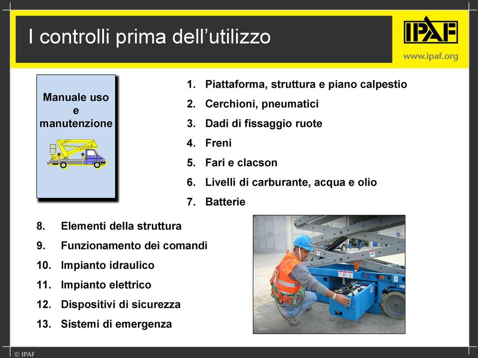 Freni 5. Fari e clacson 6. Livelli di carburante, acqua e olio 7. Batterie 8.