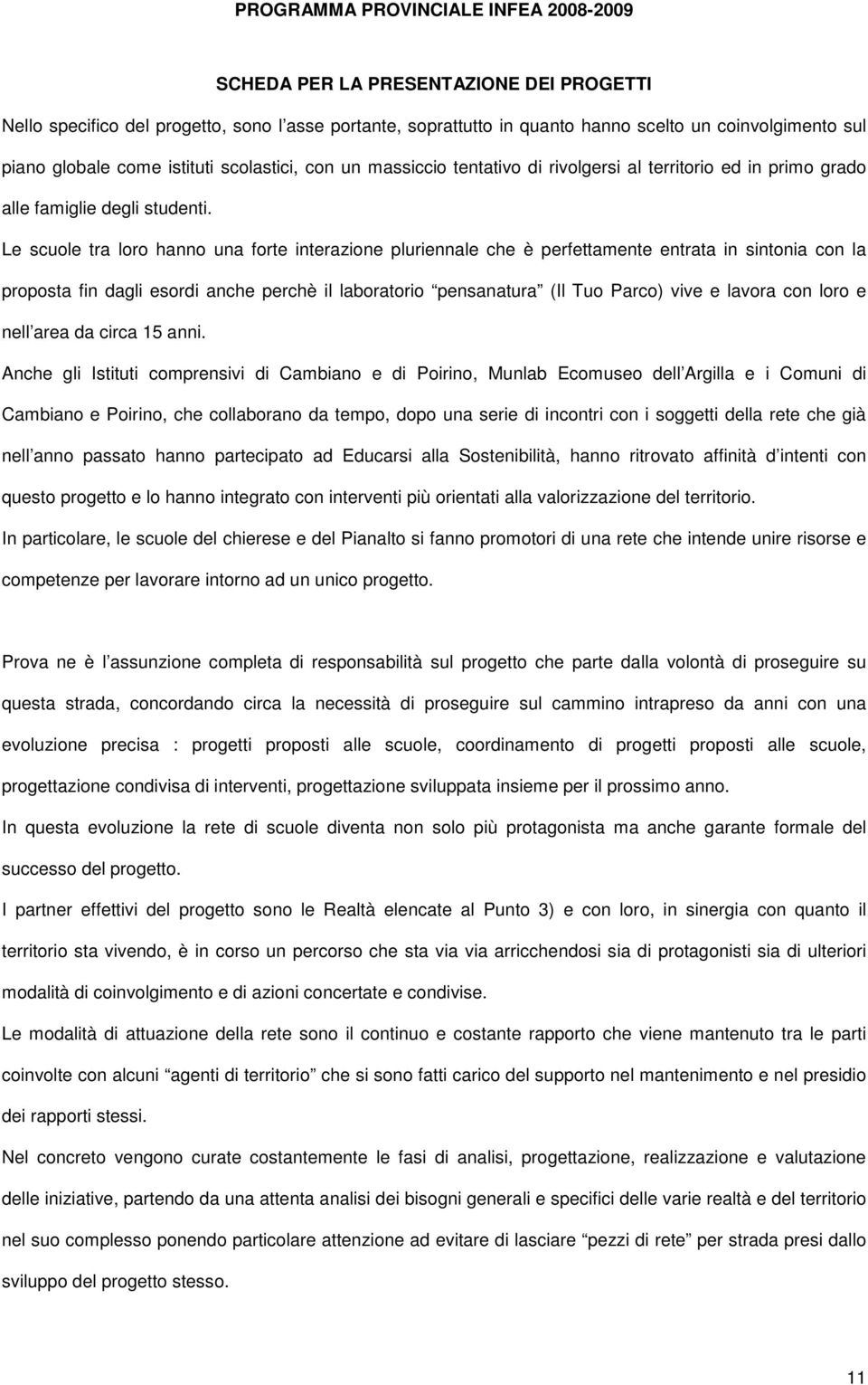 Le scuole ta loo hanno una fote inteazione pluiennale che è pefettamente entata in sintonia con la poposta fin dagli esodi anche pechè il laboatoio pensanatua (Il Tuo Paco) vive e lavoa con loo e