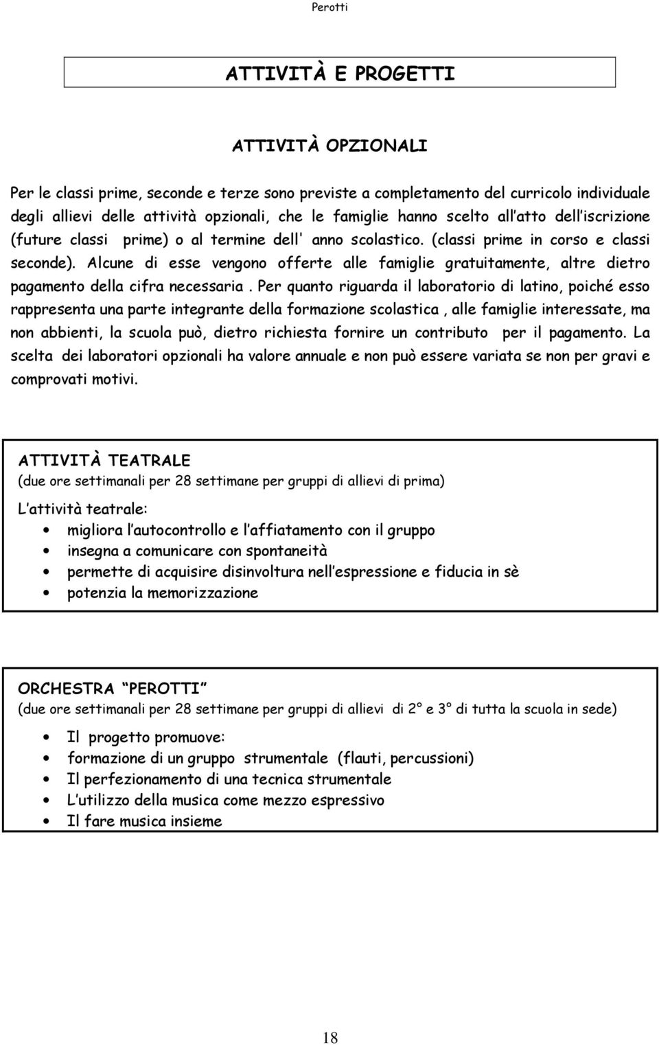 Alcune di esse vengono offerte alle famiglie gratuitamente, altre dietro pagamento della cifra necessaria.