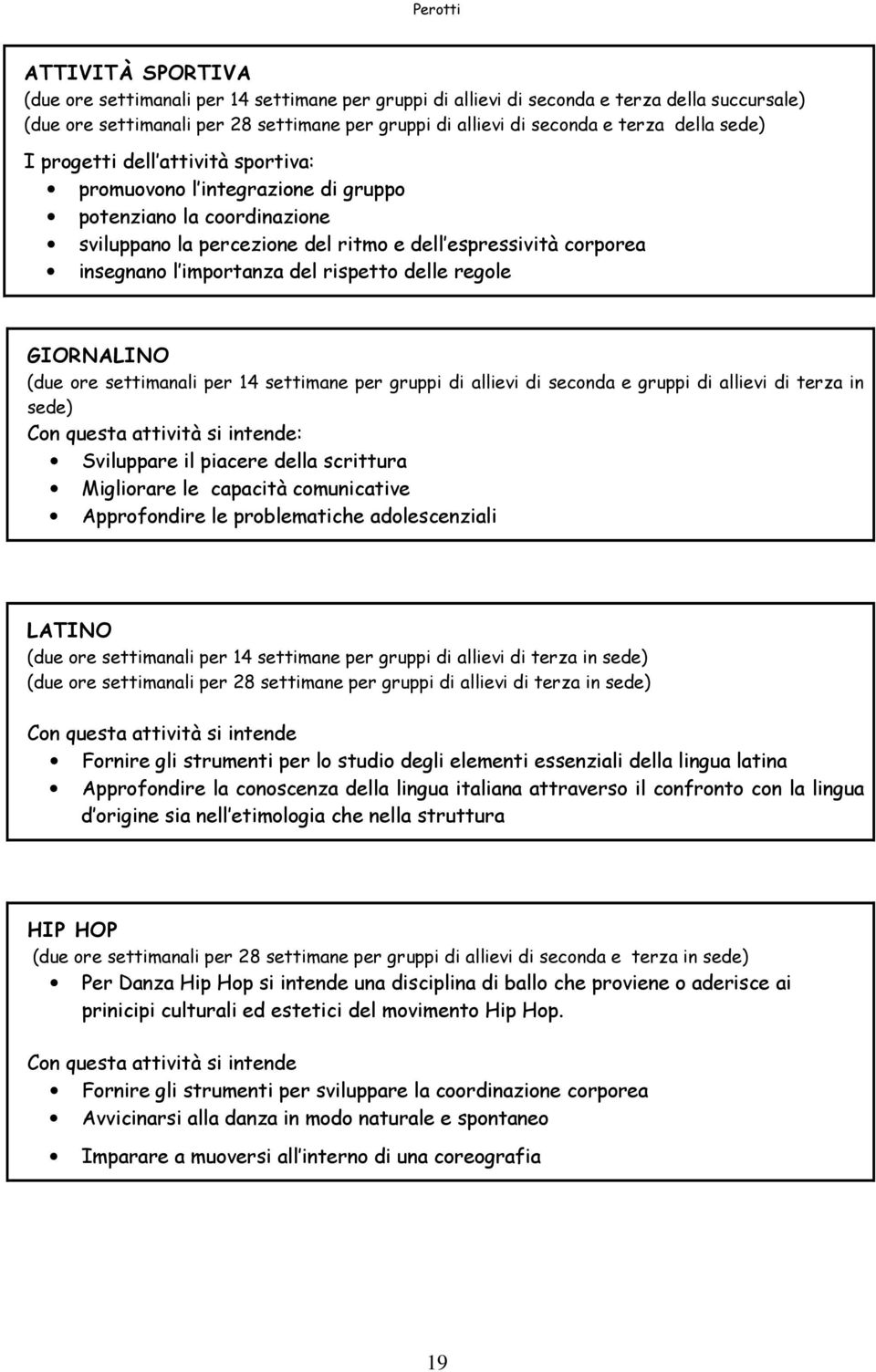 rispetto delle regole GIORNALINO (due ore settimanali per 14 settimane per gruppi di allievi di seconda e gruppi di allievi di terza in sede) Con questa attività si intende: Sviluppare il piacere