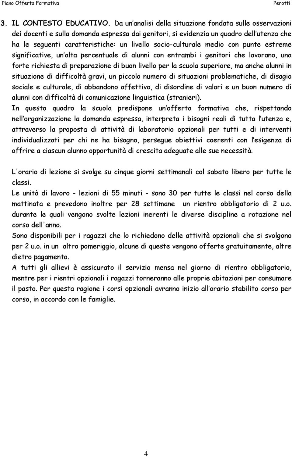 socio-culturale medio con punte estreme significative, un alta percentuale di alunni con entrambi i genitori che lavorano, una forte richiesta di preparazione di buon livello per la scuola superiore,