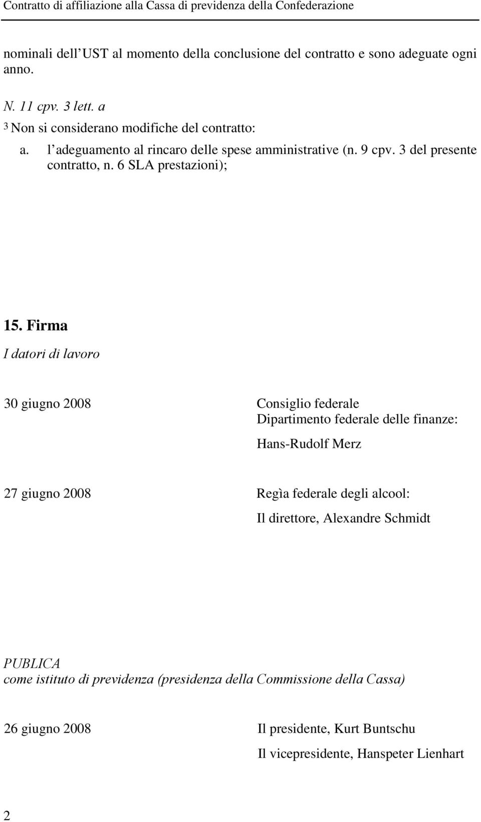 Firma I datori di lavoro 30 giugno 2008 Consiglio federale Dipartimento federale delle finanze: Hans-Rudolf Merz 27 giugno 2008 Regìa federale degli alcool: