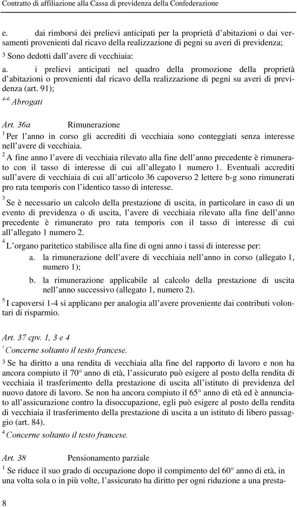 36a Rimunerazione 1 Per l anno in corso gli accrediti di vecchiaia sono conteggiati senza interesse nell avere di vecchiaia.