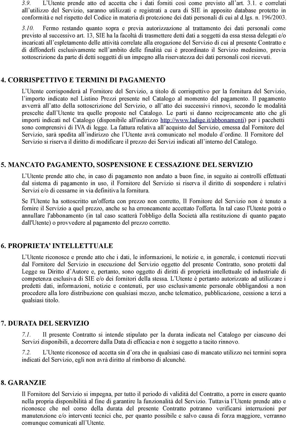 di cui al d.lgs. n. 196/2003. 3.10. Fermo restando quanto sopra e previa autorizzazione al trattamento dei dati personali come previsto al successivo art.