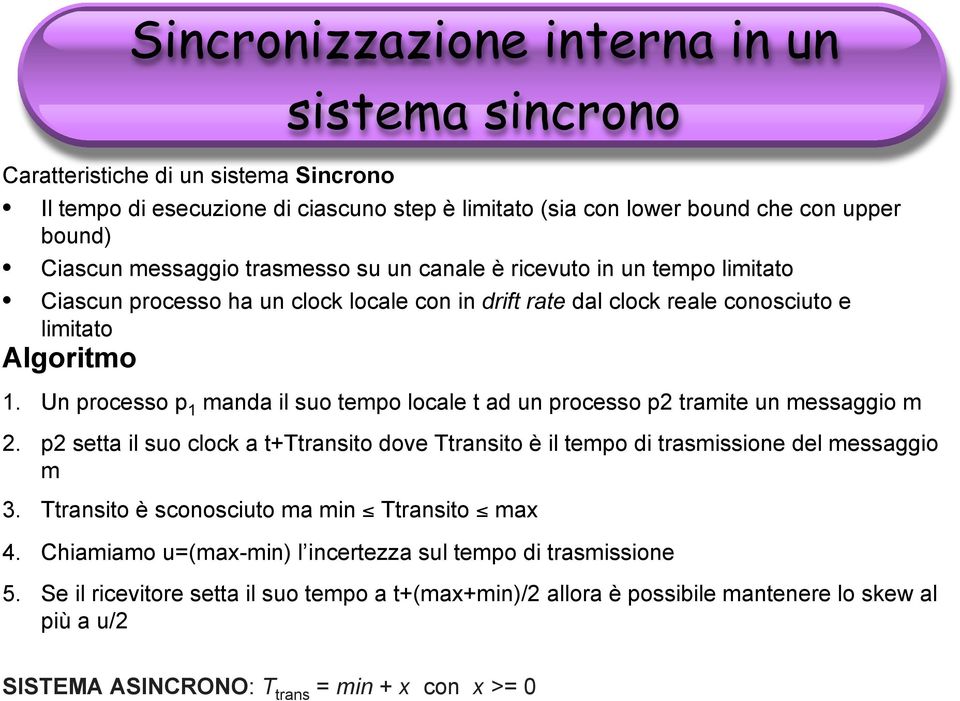 Un processo p 1 manda il suo tempo locale t ad un processo p2 tramite un messaggio m 2. p2 setta il suo clock a t+ttransito dove Ttransito è il tempo di trasmissione del messaggio m 3.