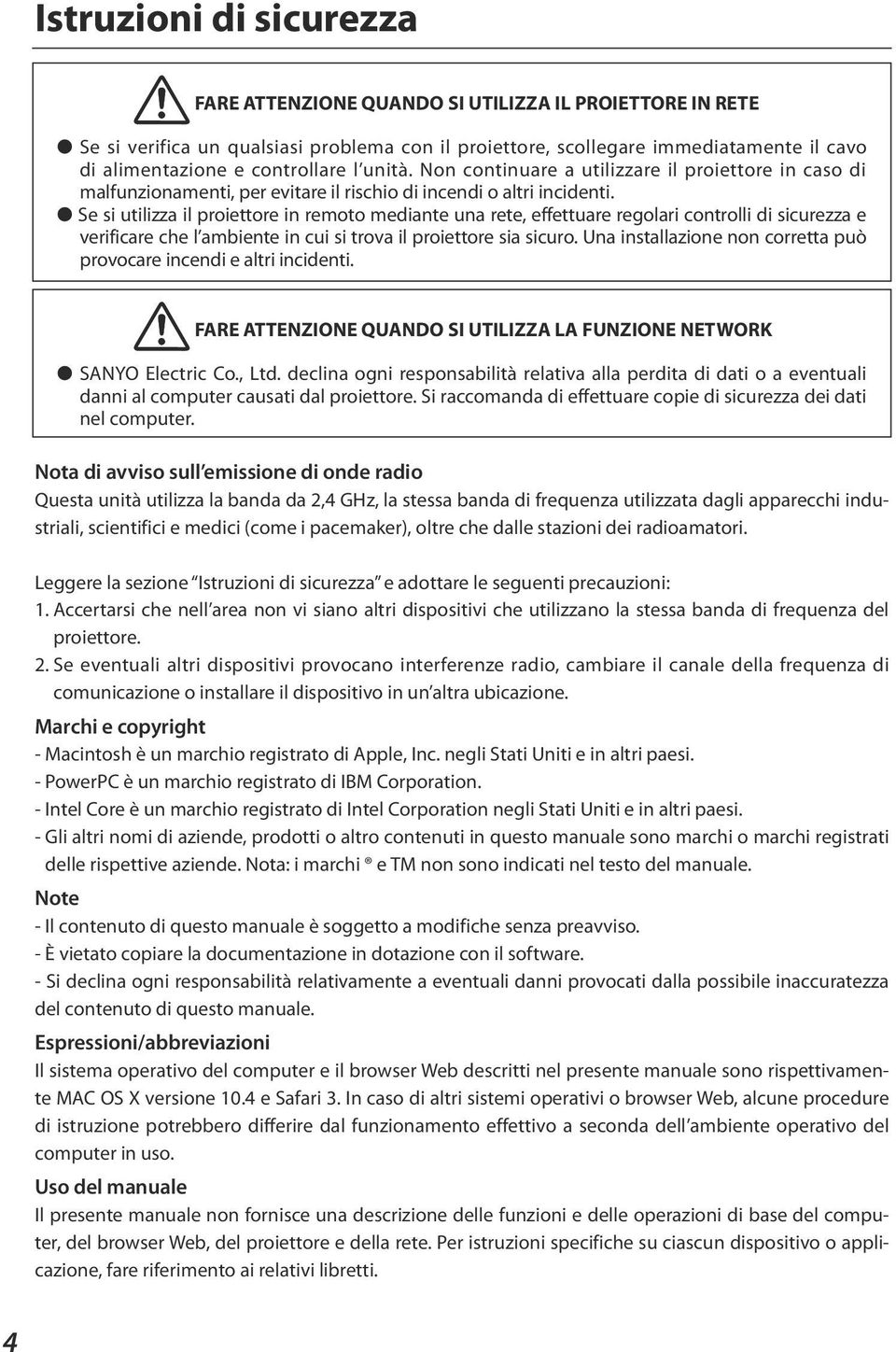 Se si utilizza il proiettore in remoto mediante una rete, effettuare regolari controlli di sicurezza e verificare che l ambiente in cui si trova il proiettore sia sicuro.