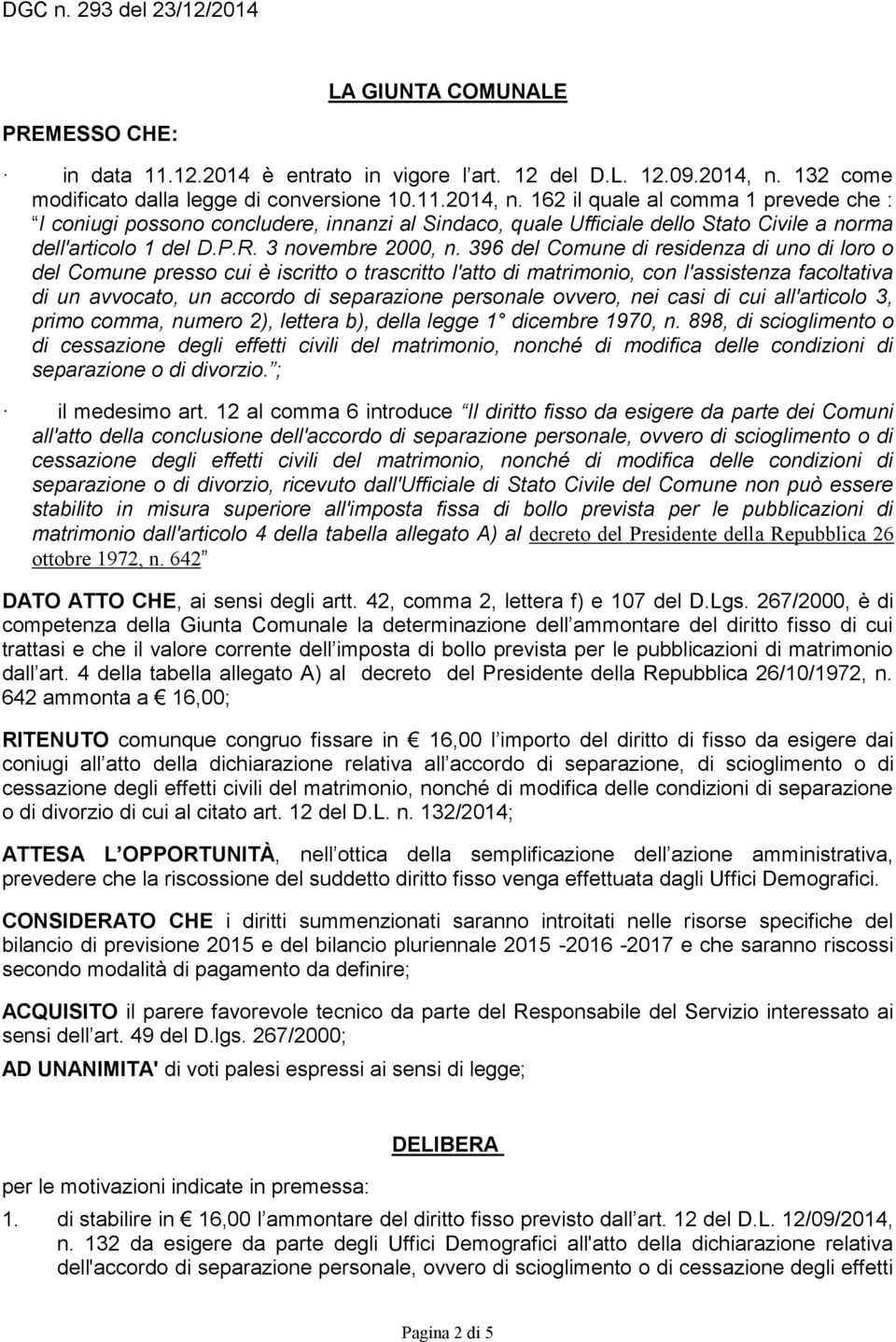 162 il quale al comma 1 prevede che : I coniugi possono concludere, innanzi al Sindaco, quale Ufficiale dello Stato Civile a norma dell'articolo 1 del D.P.R. 3 novembre 2000, n.