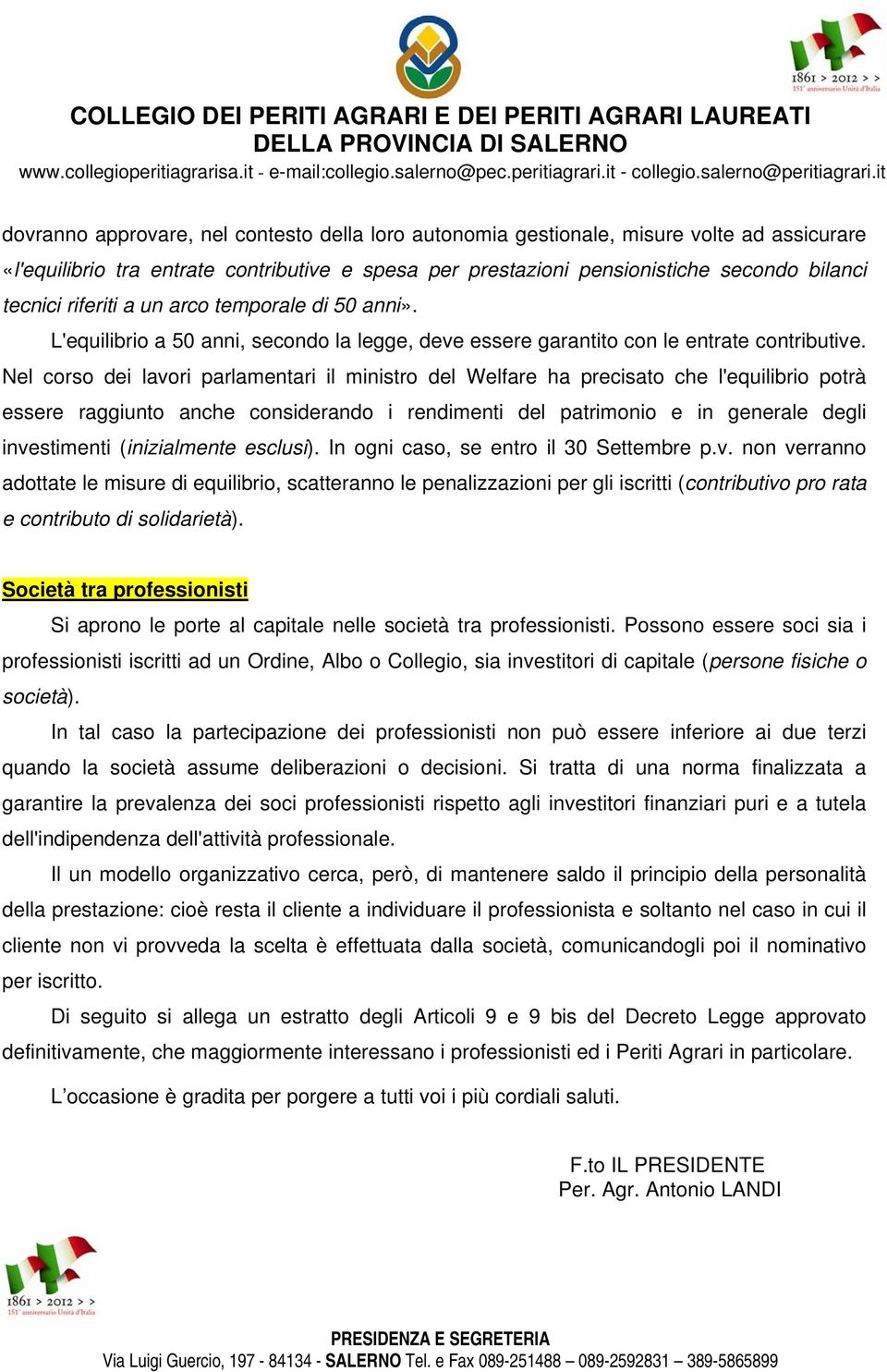 Nel corso dei lavori parlamentari il ministro del Welfare ha precisato che l'equilibrio potrà essere raggiunto anche considerando i rendimenti del patrimonio e in generale degli investimenti