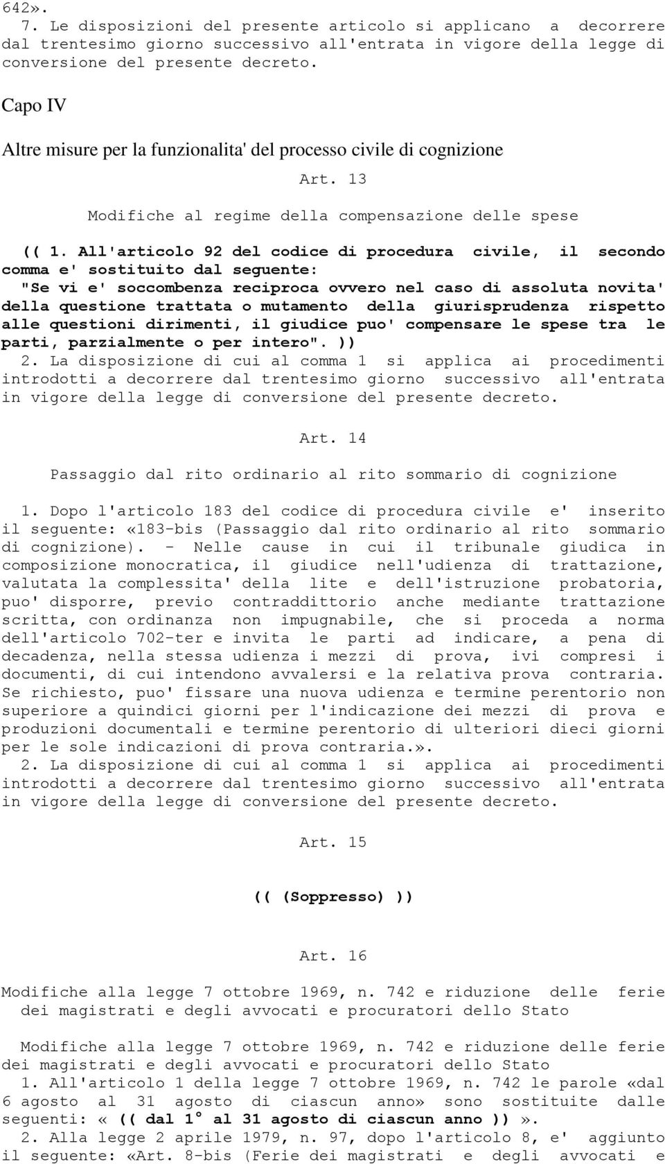 All'articolo 92 del codice di procedura civile, il secondo comma e' sostituito dal seguente: "Se vi e' soccombenza reciproca ovvero nel caso di assoluta novita' della questione trattata o mutamento