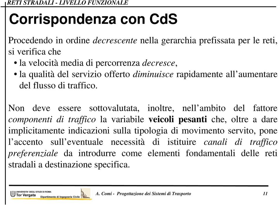 Non deve essere sottovalutata, inoltre, nell ambito del fattore componenti di traffico la variabile veicoli pesanti che, oltre a dare implicitamente indicazioni sulla tipologia