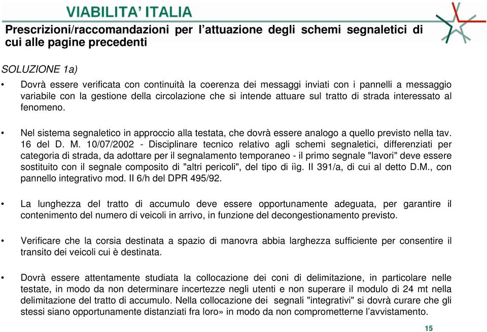 Nel sistema segnaletico in approccio alla testata, che dovrà essere analogo a quello previsto nella tav. 16 del D. M.