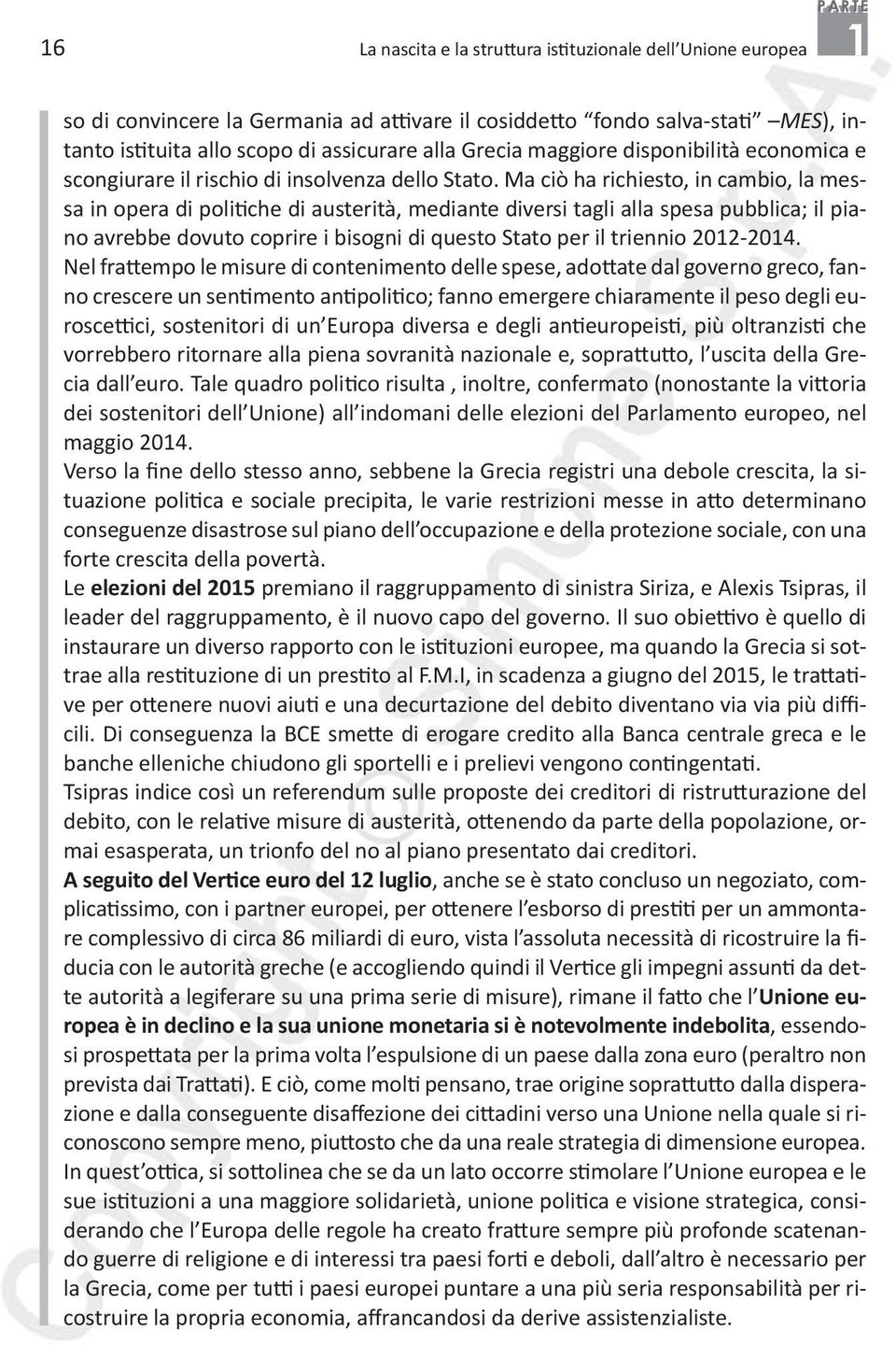 Ma ciò ha richiesto, in cambio, la messa in opera di politiche di austerità, mediante diversi tagli alla spesa pubblica; il piano avrebbe dovuto coprire i bisogni di questo Stato per il triennio