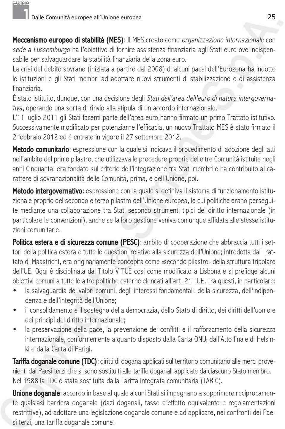 La crisi del debito sovrano (iniziata a partire dal 2008) di alcuni paesi dell Eurozona ha indotto le istituzioni e gli Stati membri ad adottare nuovi strumenti di stabilizzazione e di assistenza