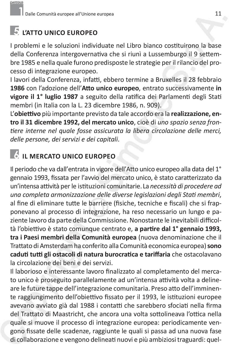 I lavori della Conferenza, infatti, ebbero termine a Bruxelles il 28 febbraio 1986 con l adozione dell Atto unico europeo, entrato successivamente in vigore il 1 luglio 1987 a seguito della ratifica