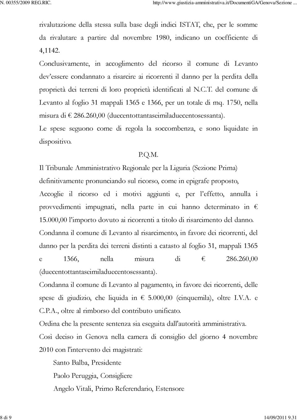 N.C.T. del comune di Levanto al foglio 31 mappali 1365 e 1366, per un totale di mq. 1750, nella misura di 286.260,00 (duecentottantaseimiladuecentosessanta).