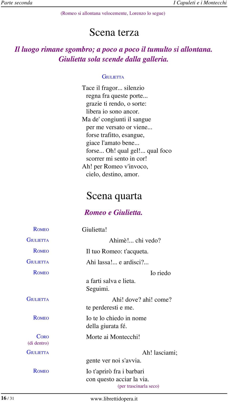 .. forse trafitto, esangue, giace l'amato bene... forse... Oh! qual gel!... qual foco scorrer mi sento in cor! Ah! per Romeo v'invoco, cielo, destino, amor. Scena quarta Romeo e Giulietta.