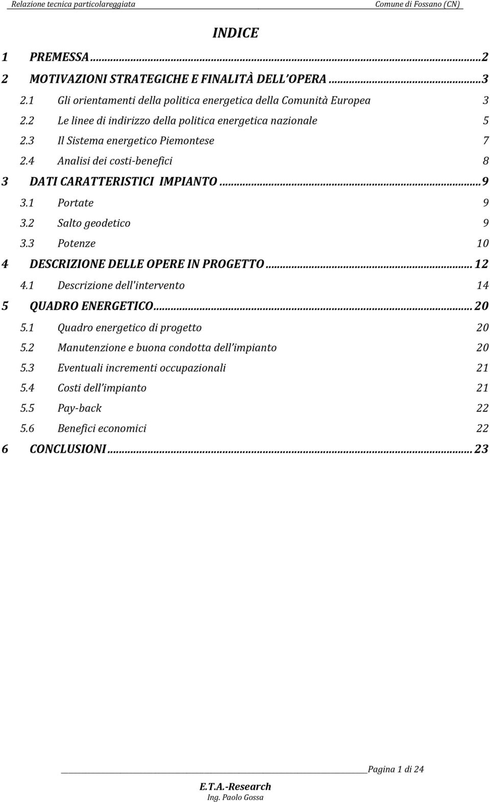 1 Portate 9 3.2 Salto geodetico 9 3.3 Potenze 10 4 DESCRIZIONE DELLE OPERE IN PROGETTO... 12 4.1 Descrizione dell'intervento 14 5 QUADRO ENERGETICO... 20 5.