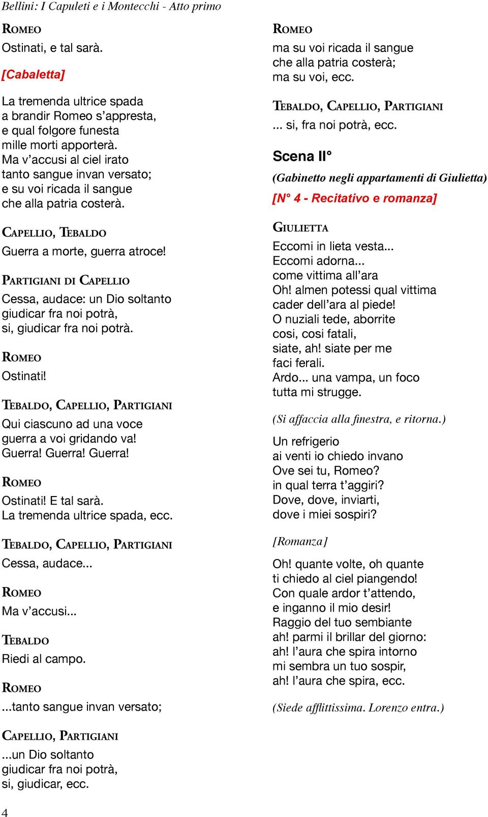 PARTIGIANI DI Cessa, audace: un Dio soltanto giudicar fra noi potrà, si, giudicar fra noi potrà. Ostinati!,, PARTIGIANI Qui ciascuno ad una voce guerra a voi gridando va! Guerra! Guerra! Guerra! Ostinati! E tal sarà.