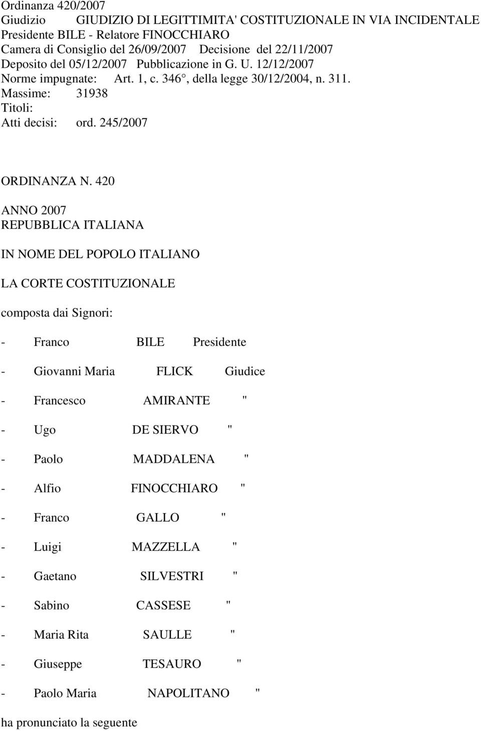 420 ANNO 2007 REPUBBLICA ITALIANA IN NOME DEL POPOLO ITALIANO LA CORTE COSTITUZIONALE composta dai Signori: - Franco BILE Presidente - Giovanni Maria FLICK Giudice - Francesco AMIRANTE " - Ugo DE