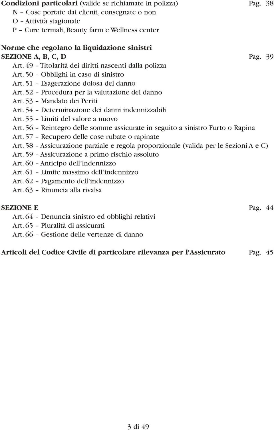 49 Titolarità dei diritti nascenti dalla polizza Art. 50 Obblighi in caso di sinistro Art. 51 Esagerazione dolosa del danno Art. 52 Procedura per la valutazione del danno Art.