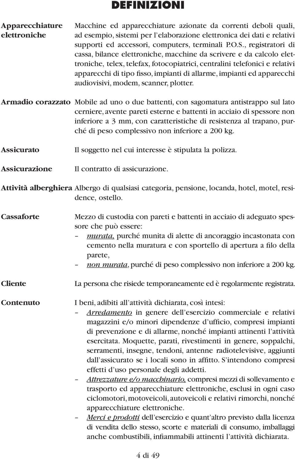 , registratori di cassa, bilance elet troniche, macchine da scrivere e da calcolo elettroniche, telex, telefax, fotocopiatrici, centralini telefonici e re lativi apparecchi di tipo fisso, impianti di