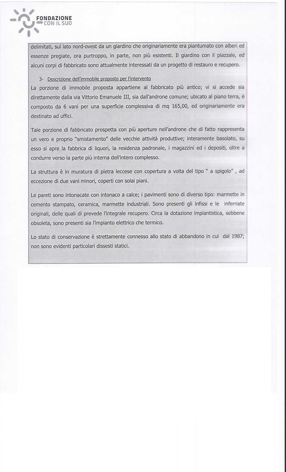 3- Descrizione dell'immobile proposto per l'intervento La porzione di immobile proposta appartiene al fabbricato più antico; vi si accede sia direttamente dalla via Vittorio Emanuele III, sia