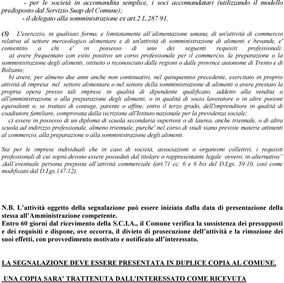 e bevande, e' consentito a chi e' in possesso di uno dei seguenti requisiti professionali: a) avere frequentato con esito positivo un corso professionale per il commercio, la preparazione o la