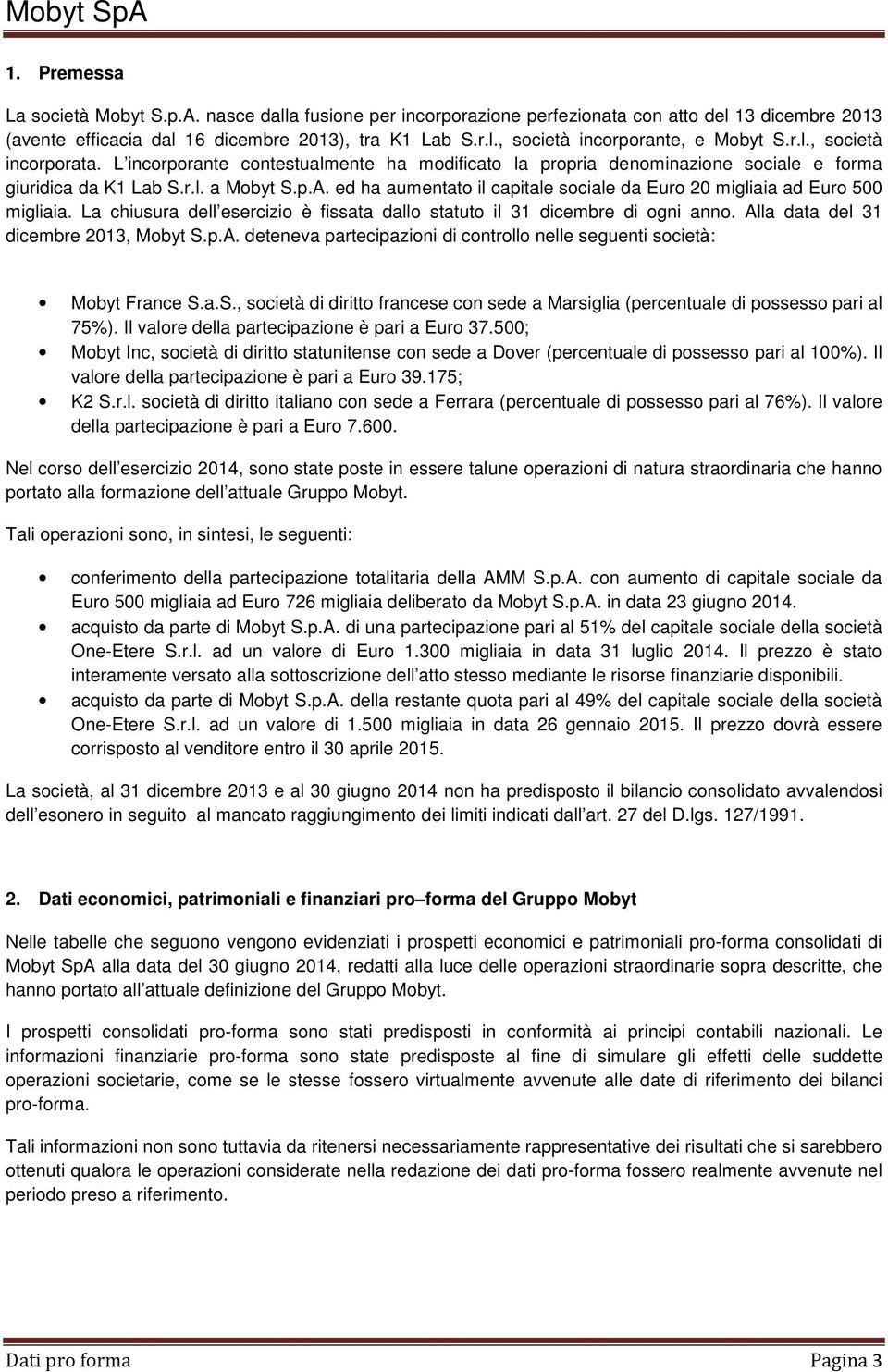 ed ha aumentato il capitale sociale da Euro 20 migliaia ad Euro 500 migliaia. La chiusura dell esercizio è fissata dallo statuto il 31 dicembre di ogni anno. Al