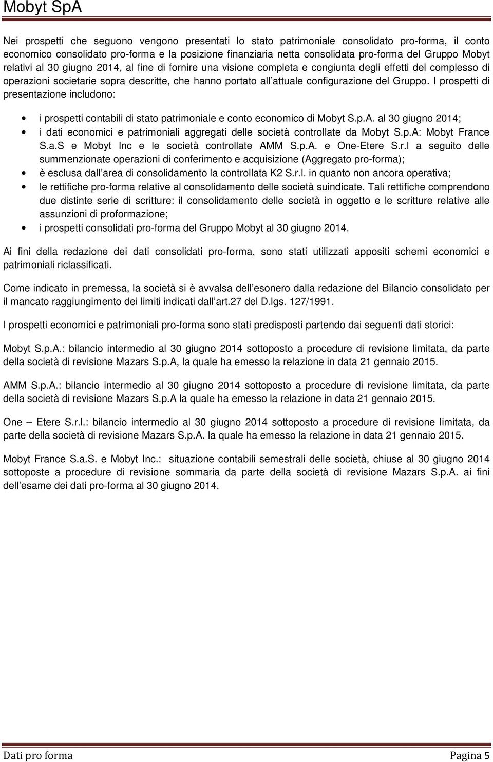 configurazione del Gruppo. I prospetti di presentazione includono: i prospetti contabili di stato patrimoniale e conto economico di Mobyt S.p.A.