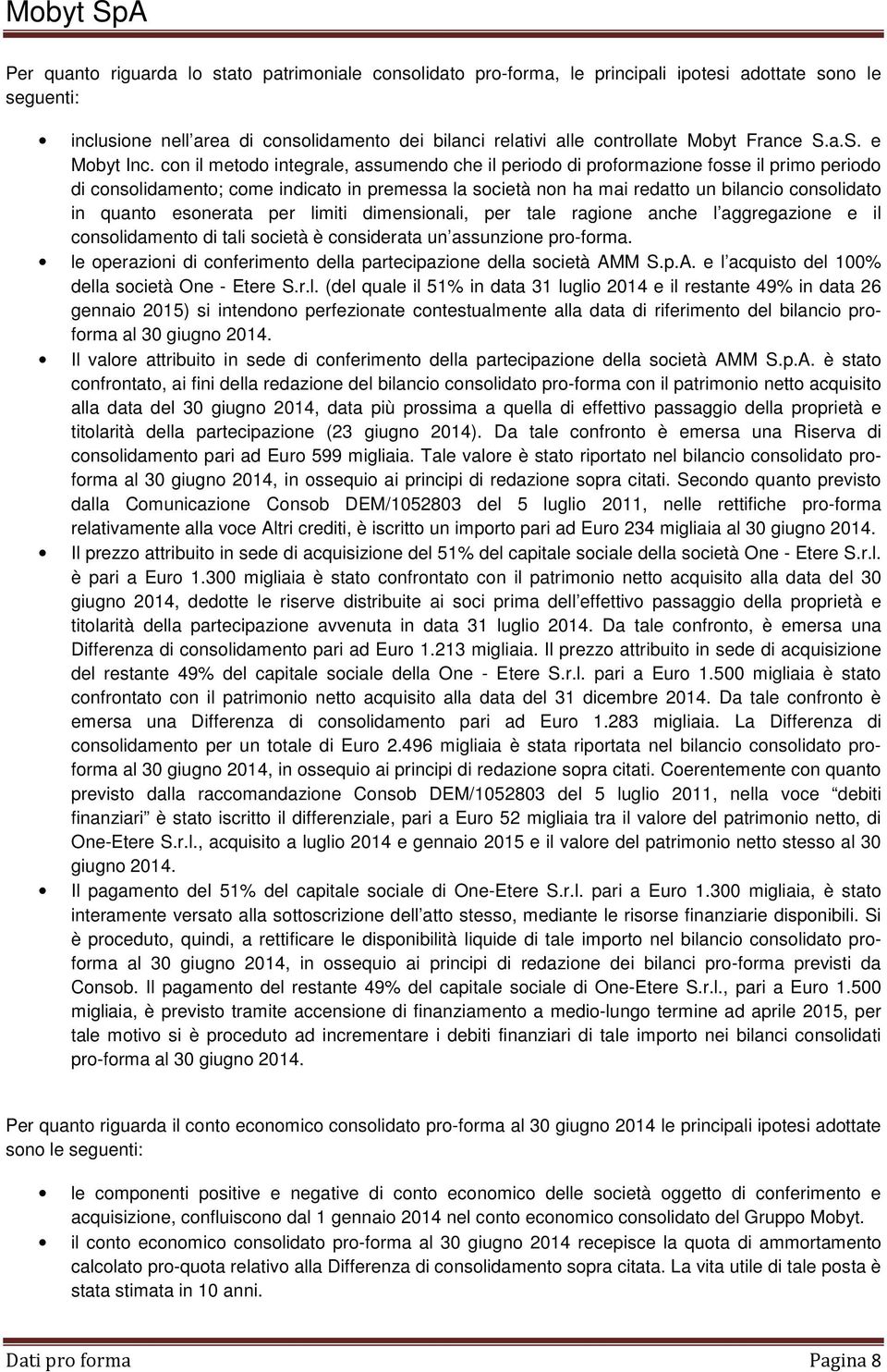 con il metodo integrale, assumendo che il periodo di proformazione fosse il primo periodo di consolidamento; come indicato in premessa la società non ha mai redatto un bilancio consolidato in quanto