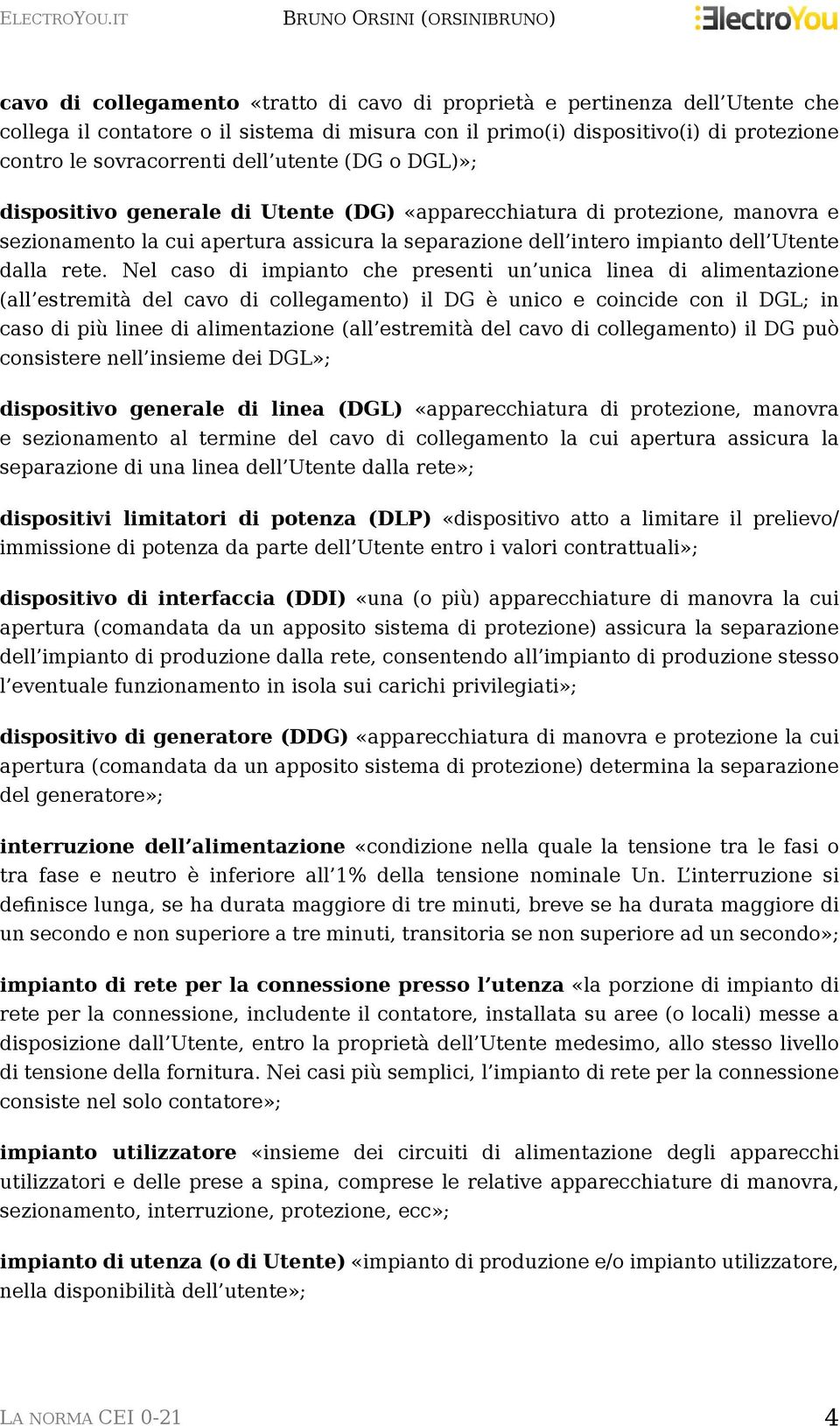 Nel caso di impianto che presenti un unica linea di alimentazione (all estremità del cavo di collegamento) il DG è unico e coincide con il DGL; in caso di più linee di alimentazione (all estremità