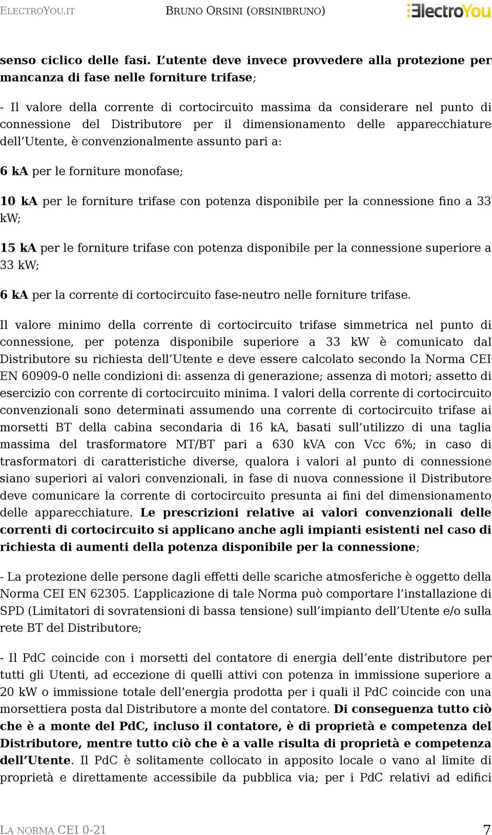 Distributore per il dimensionamento delle apparecchiature dell Utente, è convenzionalmente assunto pari a: 6 ka per le forniture monofase; 10 ka per le forniture trifase con potenza disponibile per