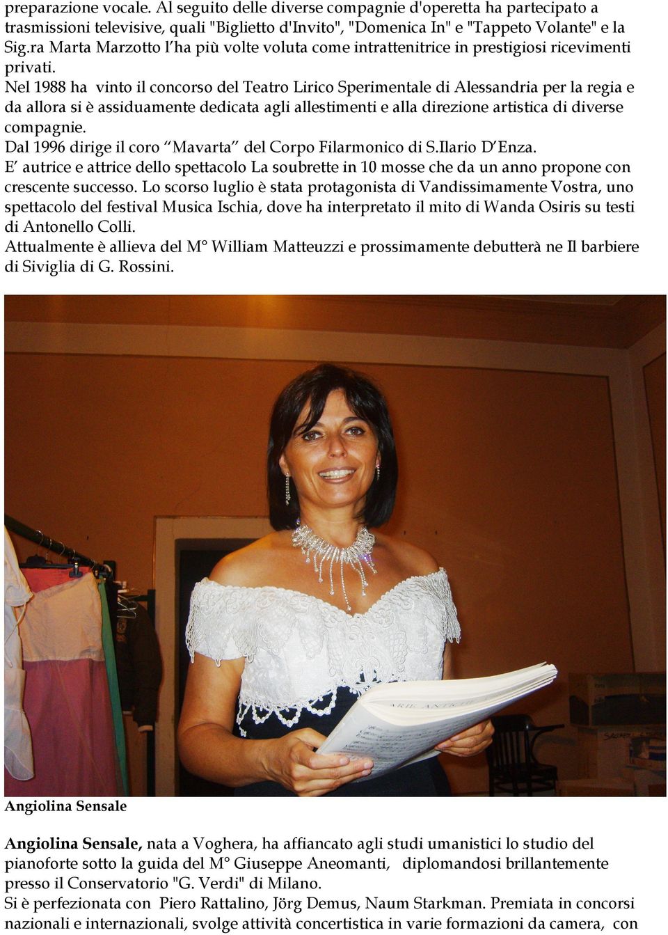 Nel 1988 ha vinto il concorso del Teatro Lirico Sperimentale di Alessandria per la regia e da allora si è assiduamente dedicata agli allestimenti e alla direzione artistica di diverse compagnie.