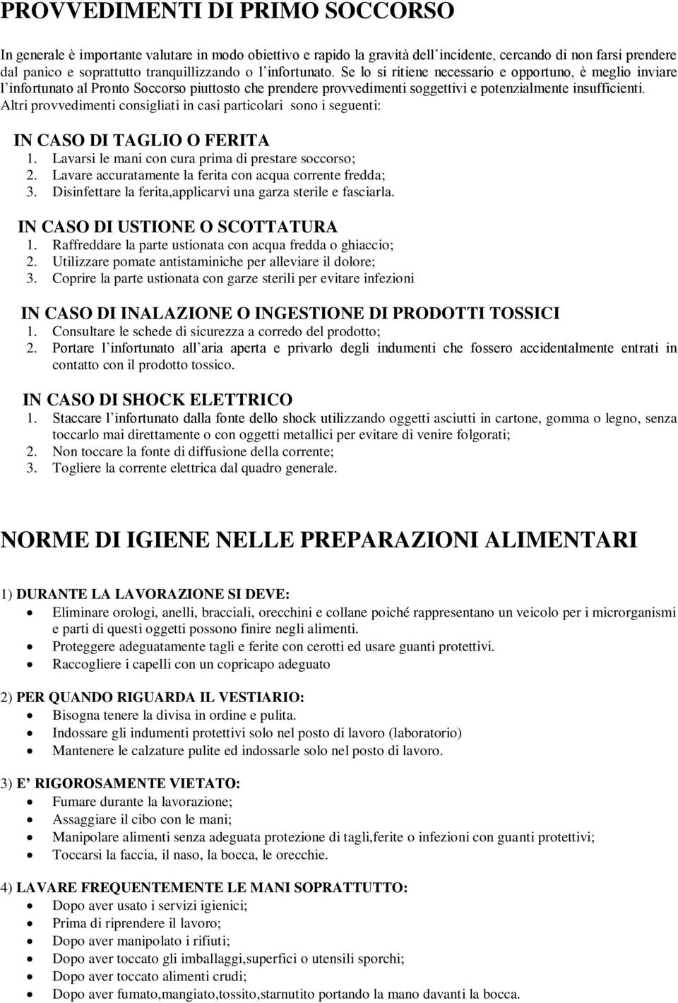 Altri provvedimenti consigliati in casi particolari sono i seguenti: IN CASO DI TAGLIO O FERITA 1. Lavarsi le mani con cura prima di prestare soccorso; 2.