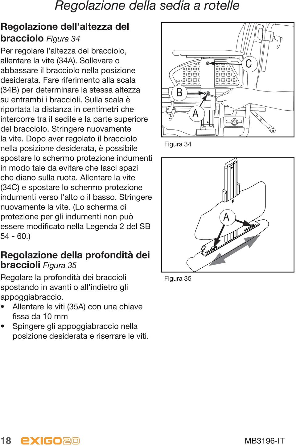 Sulla scala è riportata la distanza in centimetri che intercorre tra il sedile e la parte superiore del bracciolo. Stringere nuovamente la vite.