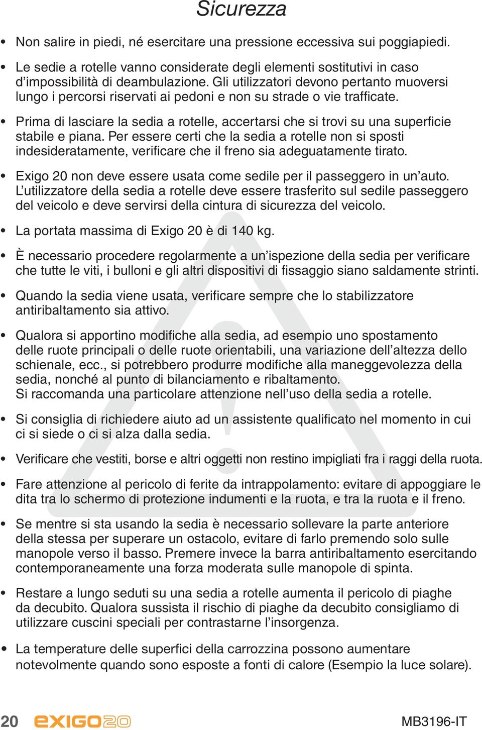 Prima di lasciare la sedia a rotelle, accertarsi che si trovi su una superficie stabile e piana.