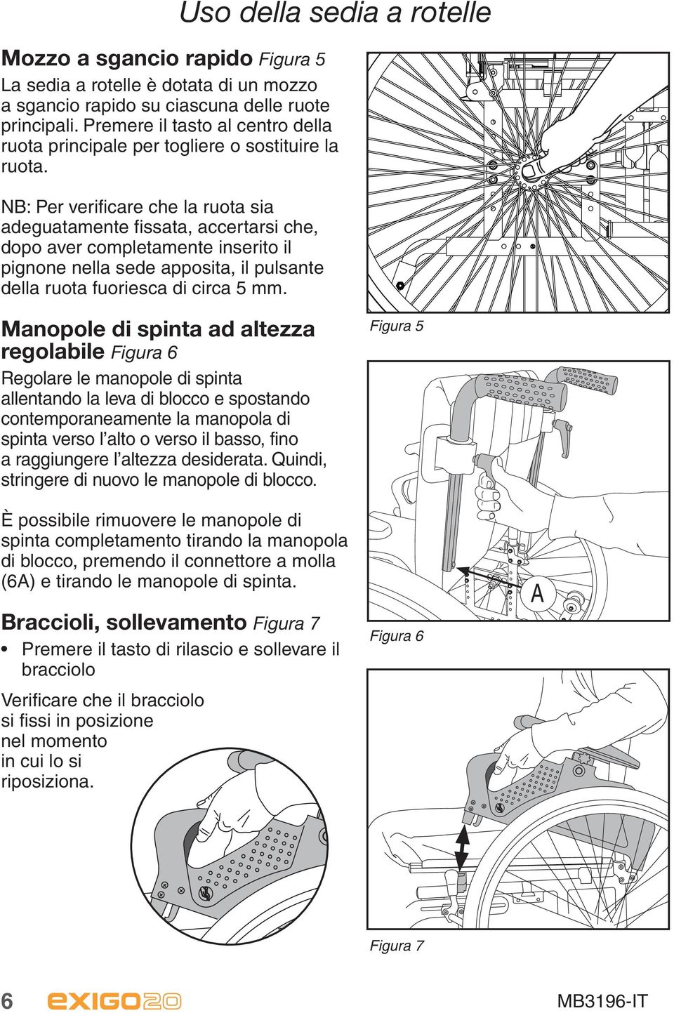 NB: Per verificare che la ruota sia adeguatamente fissata, accertarsi che, dopo aver completamente inserito il pignone nella sede apposita, il pulsante della ruota fuoriesca di circa 5 mm.