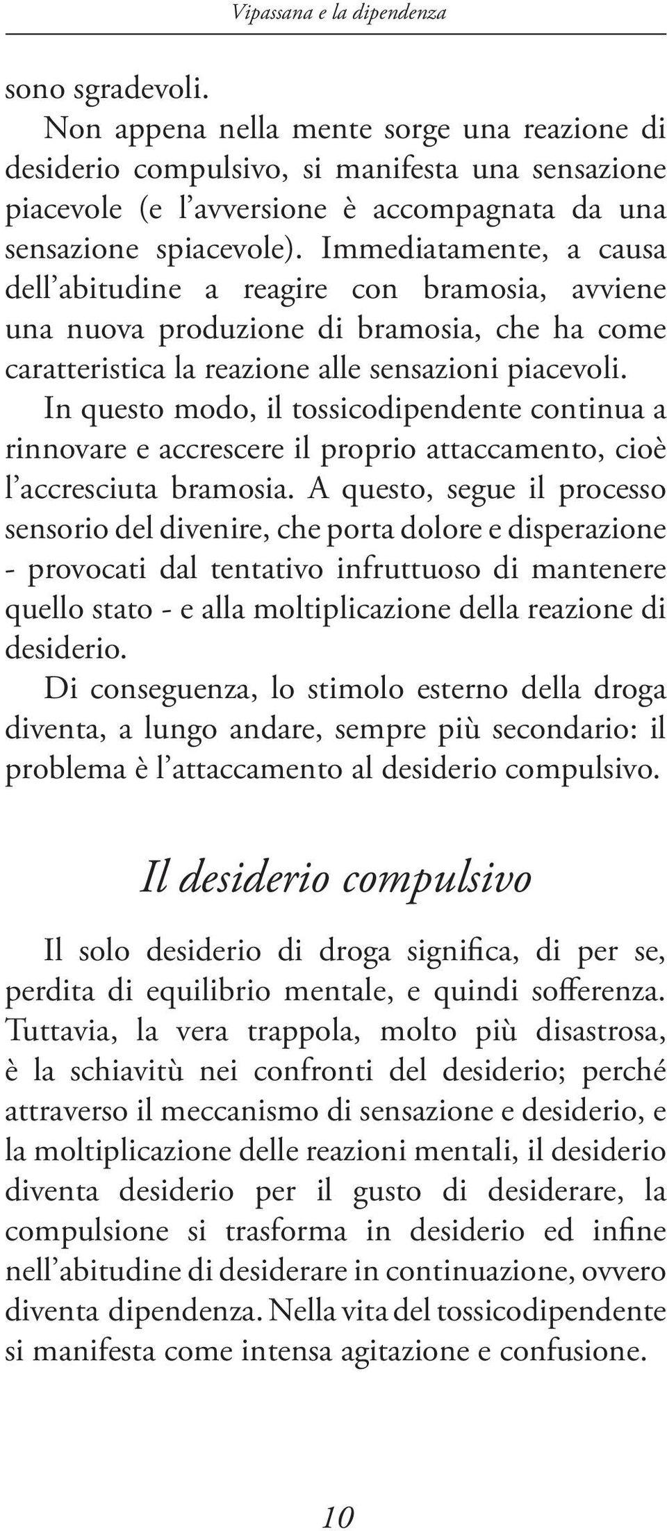 In questo modo, il tossicodipendente continua a rinnovare e accrescere il proprio attaccamento, cioè l accresciuta bramosia.