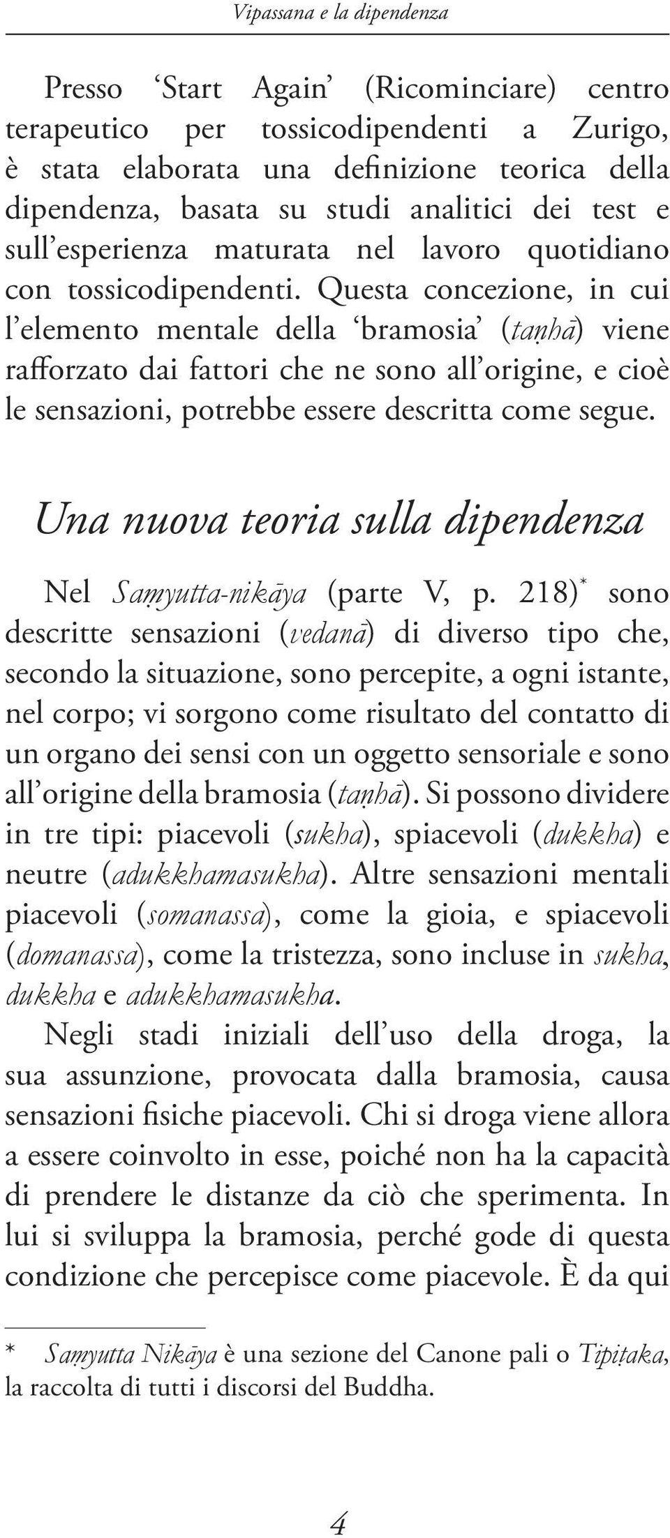 Questa concezione, in cui l elemento mentale della bramosia (taóhá) viene rafforzato dai fattori che ne sono all origine, e cioè le sensazioni, potrebbe essere descritta come segue.